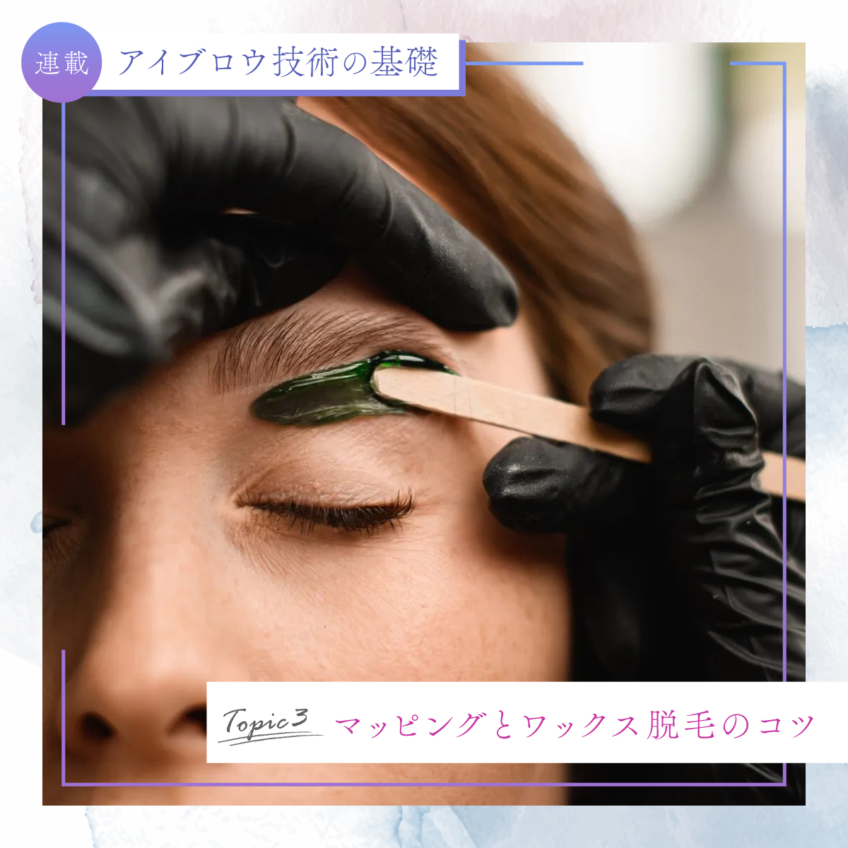 アイブロウ技術の基礎アイキャッチ_その3 マッピングとワックス脱毛のコツ