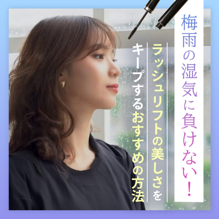 梅雨の湿気に負けない！ラッシュリフトの美しさをキープするおすすめの方法